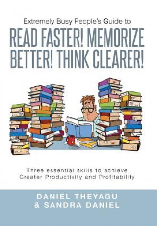 Extremely Busy People's Guide to Read Faster! Memorize Better! Think Clearer!