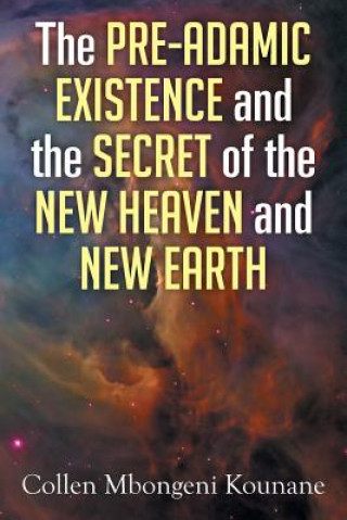 Pre-Adamic Existence and the Secret of the New Heaven and New Earth