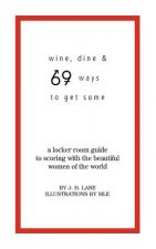 Wine, Dine, and 69 Ways to Get Some