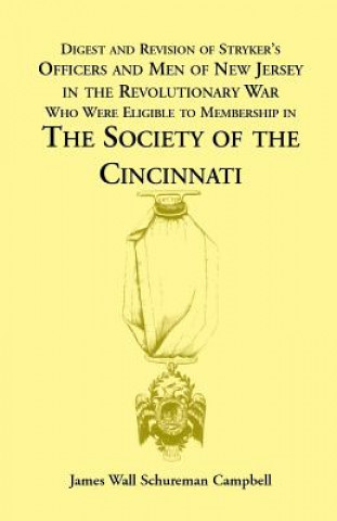 Digest and Revision of Stryker's Officers and Men of New Jersey in the Revolutionary War Who Were Eligible to Membership in the Society of the Cincinn