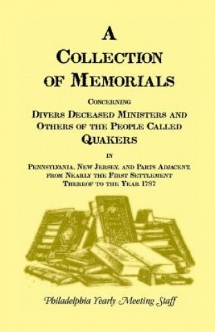 Collection of Memorials Concerning Diverse Deceased Ministers and Others of the People Called Quakers in Pennsylvania, New Jersey, and Parts Adjac