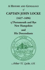 History and Genealogy of Captain John Locke (1627-1696) of Portsmouth and Rye, New Hampshire, and His Descendants, Also of Nathaniel Locke of Port