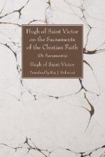 Hugh of Saint Victor on the Sacraments of the Chistian Faith