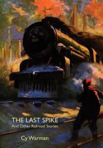 Last Spike and Other Railroad Stories