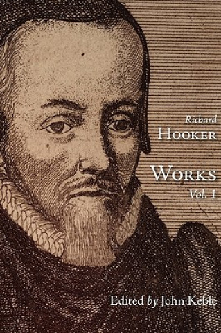 Works of That Judicious and Learned Divine Mr. Richard Hooker, Volume 1