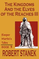 Kingdoms & the Elves of the Reaches III (Keeper Martin Tales, Book 3)