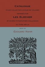 Catalogue D'Une Collection Unique de Volumes Imprimes Par les Elzevier Et Divers Typographes Hollandais Du Xv11e Siecle