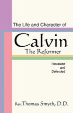 Life and Character of Calvin, the Reformer, Reviewed and Defended