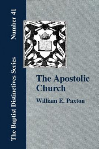 Apostolic Church; Being an Inquiry into the Constitution and Polity of That Visible Organization Set Up by Jesus Christ and His Apostles