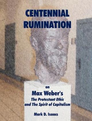 CENTENNIAL RUMINATION on Max Weber's The Protestant Ethic and The Spirit of Capitalism