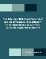 Effects of Religious Preference and the Frequency of Spirituality on the Retention and Attrition Rates Among Injured Soldiers