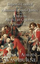 Imperial Control of the Administration of Justice in the Thirteen American Colonies, 1684-1776