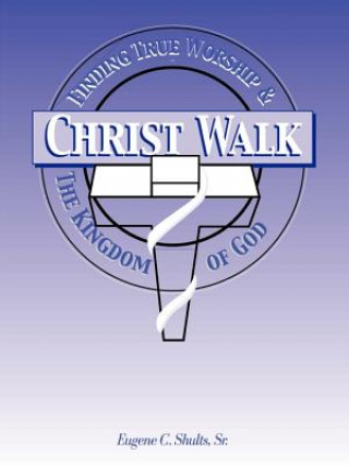 Christ-walk, Finding True Worship & the Kingdom of God