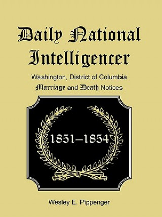 Daily National Intelligencer, Washington, District of Columbia Marriages and Deaths Notices, (January 1, 1851 to December 30, 1854)