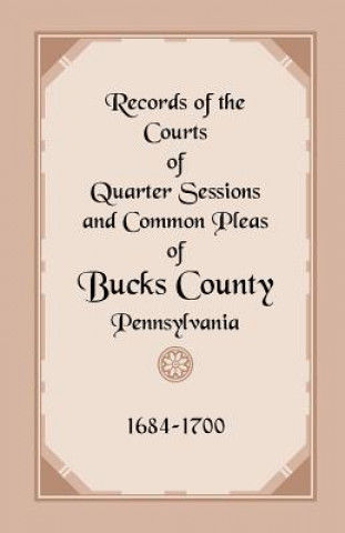 Records of the Courts of Quarter Sessions and Common Pleas of Bucks County, Pennsylvania, 1684-1700