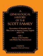 Genealogical History of the Scott Family, Descendants of Alexander Scott, Who Came to Augusta County, Virginia, Circa 1750, with a History of the