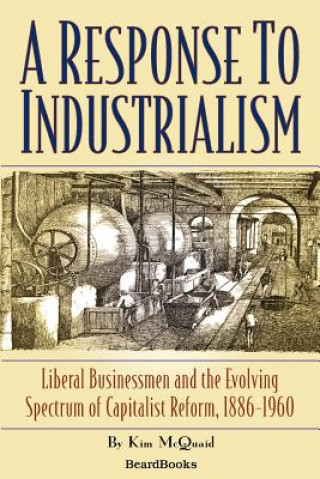 Response to Industrialism: Liberal Businessmen and the Evolving Spectrum of Capitalist Reform