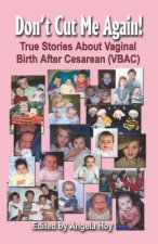 DON'T CUT ME AGAIN! True Stories About Vaginal Birth After Cesarean (VBAC)