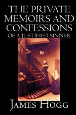 Private Memoirs and Confessions of A Justified Sinner by James Hogg, Fiction, Literary