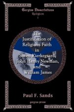 Justification of Religious Faith in Sren Kierkegaard, John Henry Newman, and William James