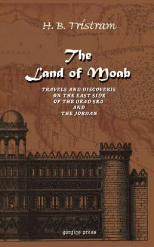 Land of Moab: Travels & Discoveries on the East Side of the Dead Sea & Jordan