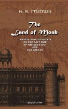 Land of Moab: Travels & Discoveries on the East Side of the Dead Sea & Jordan