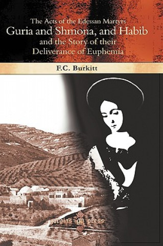 Acts of the Edessan Martyrs Guria and Shmona, and Habib and the Story of their Deliverance of Euphemia