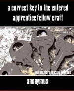 Correct Key to the Entered Apprentice Fellow Craft and Master Mason Degrees