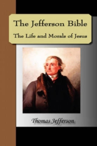 Jefferson Bible, the Life and Morals of Jesus