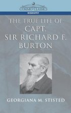 True Life of Capt. Sir Richard F. Burton
