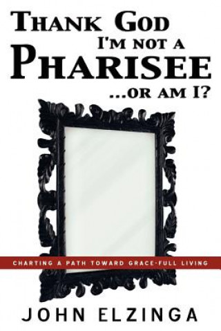 Thank God I'm Not A Pharisee...Or Am I?