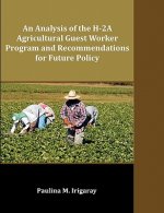 Analysis of the H-2A Agricultural Guest Worker Program and Recommendations for Future Policy
