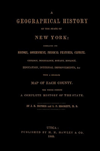 Geographical History of the State of New York, (1848) Embracing Its History, Government, Physical Features, Climate, Geology, Mineralogy, Botany, Zool