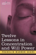 Concentration and Will Power in Twelve Lessons