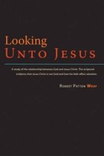 Looking Unto Jesus - A Study of the Relationship Between God and the Lord Jesus Christ