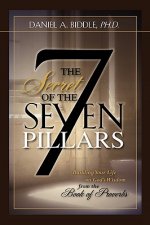 SECRET OF THE SEVEN PILLARS - Building Your Life on God's Wisdom from the Book of Proverbs