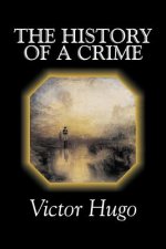 History of a Crime by Victor Hugo, Fiction, Historical, Classics, Literary
