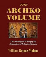 Archko Volume Or, the Archeological Writings of the Sanhedrim and Talmuds of the Jews