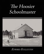Hoosier Schoolmaster - A Story of Backwoods Life in Indiana