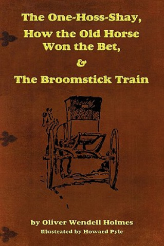 One-Hoss-Shay, How the Old Horse Won the Bet, & The Broomstick Train