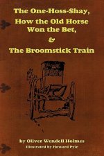 One-Hoss-Shay, How the Old Horse Won the Bet, & The Broomstick Train