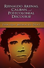 Reinaldo Arenas, Caliban, and Postcolonial Counter-Discourse