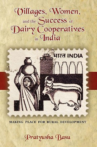 Villages, Women, and the Success of Dairy Cooperatives in India Making Place for Rural Development