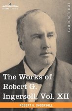 Works of Robert G. Ingersoll, Vol. XII (in 12 Volumes)