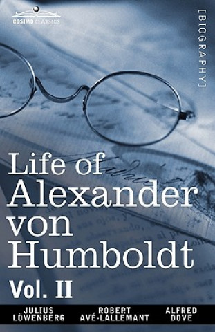 Life of Alexander Von Humboldt, Vol. II (in Two Volumes)