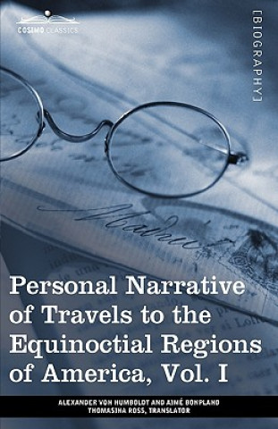 Personal Narrative of Travels to the Equinoctial Regions of America, Vol. I (in 3 Volumes)