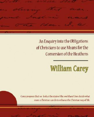 Enquiry Into the Obligations of Christians to Use Means for the Conversion of the Heathens