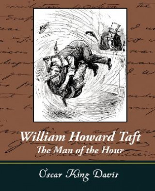 William Howard Taft - The Man of the Hour