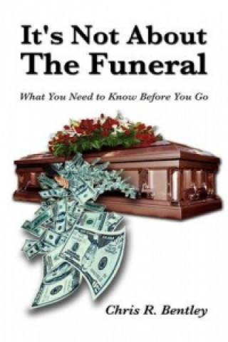 It's Not about the Funeral-What You Need to Know Before You Go