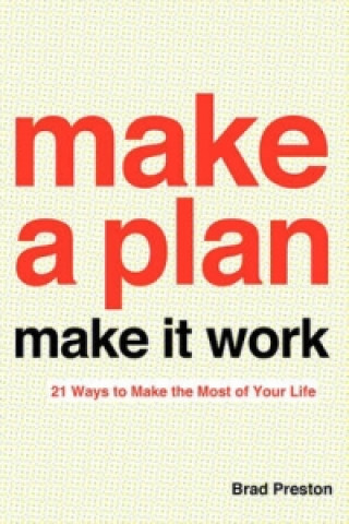 Make a Plan and Make it Work - 21 Ways to Make the Most of Your Life